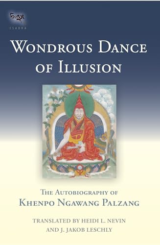 Wondrous Dance of Illusion: The Autobiography of Khenpo Ngawang Palzang (Tsadra, Band 15)
