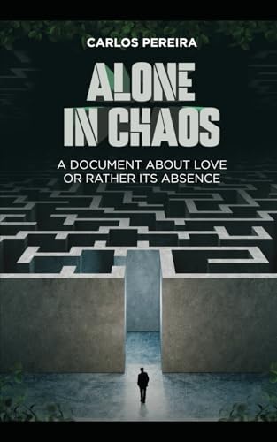 ALONE IN CHAOS: A DOCUMENT ABOUT LOVE OR RATHER ITS ABSENCE von Independently published