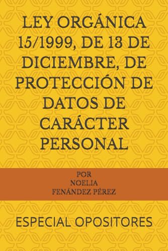 LEY ORGÁNICA 151999, DE 13 DE DICIEMBRE, DE PROTECCIÓN DE DATOS DE CARÁCTER PERSONAL: ESPECIAL OPOSITORES von Independently published