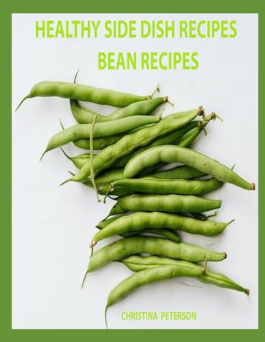 HEALTHY SIDE DISH RECIPES, BEAN RECIPES: 95 BEAN RECIPES, 22 TYPES OF BEANS, BEAN INFORMATION, HEALTH INFORMATION, SIDE DISH FOR MEALS (SIDE DISHES) von Independently published