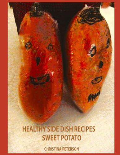 HEALTHY SIDE DISH RECIPES, SWEET POTATO: SWEET POTATO INFORMATION, 50 RECIPES, MARSHMALLOWS, PIES, CAKE, APPETIZERS, SOUPS, STUFFED, AND MORE (SIDE DISHES) von Independently published
