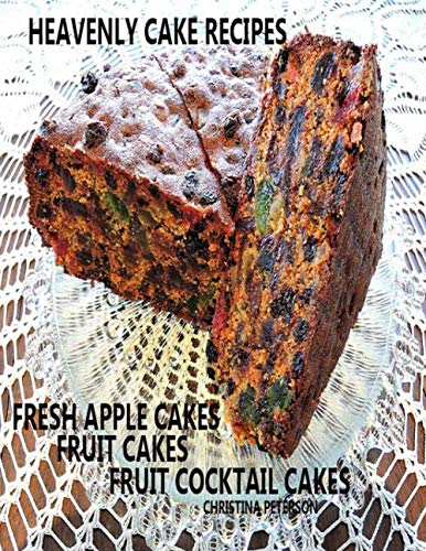 HEAVENLY CAKE RECIPES, FRESH APPLE CAKES, FRUIT CAKES, FRUIT COCKTAIL CAKES: 29 DESSETS, CAKES FOR TEAS, BRUNCH, HOLIDAYS, WEDDINGS, LUNCH, PARTIES