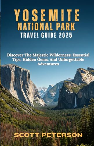 YOSEMITE NATIONAL PARK TRAVEL GUIDE 2025: Discover The Majestic Wilderness: Essential Tips, Hidden Gems, And Unforgettable Adventures (Travel Guides) von Independently published