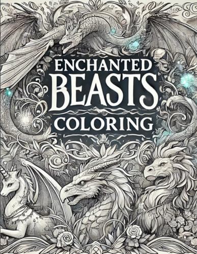 Enchanted Beasts: A Fantasy Coloring Book of Mystical Creatures | Part One: Dragons, Unicorns, and Mythical Beasts in a Magical World - Stress relief Mindfulness von Independent Publisher
