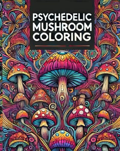 Psychedelic Mushroom Coloring: A Trippy Journey into Mind-Bending Art | Part Two: Color Magical Mushrooms, Surreal Patterns & Cosmic Dreamscapes! von Independently published
