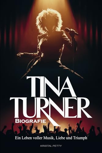 Tina Turner Biografie: Ein Leben voller Musik, Liebe und Triumph von Independently published
