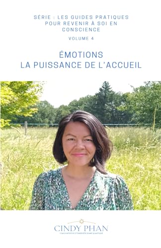 ÉMOTIONS - LA PUISSANCE DE L'ACCUEIL: GUIDE PRATIQUE (LES GUIDES PRATIQUES POUR REVENIR A SOI EN CONSCIENCE, Band 4) von Independently published