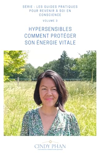 HYPERSENSIBLES COMMENT PROTÉGER SON ÉNERGIE VITALE: GUIDE PRATIQUE (LES GUIDES PRATIQUES POUR REVENIR A SOI EN CONSCIENCE, Band 3)