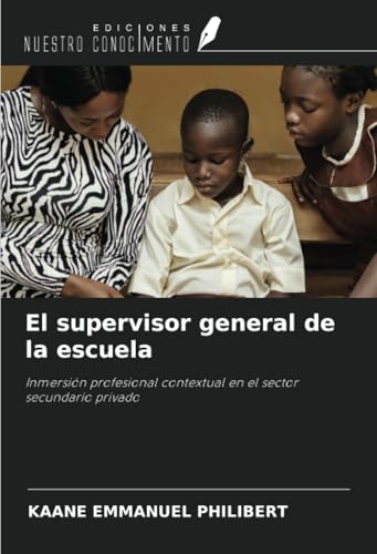 El supervisor general de la escuela: Inmersión profesional contextual en el sector secundario privado von Ediciones Nuestro Conocimiento
