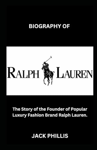 BIOGRAPHY OF RALPH LAUREN: The Story of the Founder of Popular Luxury Fashion Brand Ralph Lauren. (Luxury Fashion Biography Series)