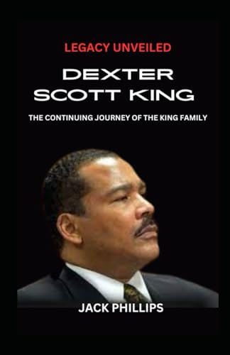 DEXTER SCOTT KING LEGACY UNVEILED: THE CONTINUING JOURNEY OF THE KING FAMILY von Independently published