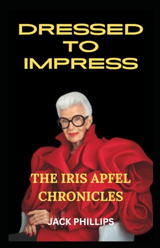 DRESSED TO IMPRESS: THE IRIS APFEL CHRONICLES von Independently published