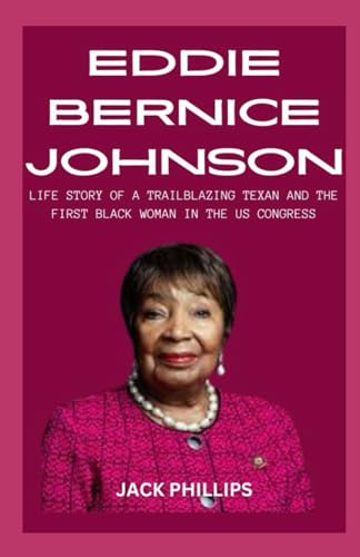 EDDIE BERNICE JOHNSON: LIFE STORY OF A TRAILBLAZING TEXAN AND THE FIRST BLACK WOMAN IN THE US CONGRESS von Independently published