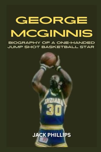 GEORGE McGINNIS: BIOGRAPHY OF A ONE-HANDED JUMP SHOT BASKETBALL STAR