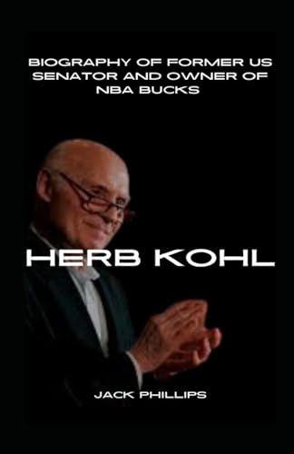 HERB KOHL: BIOGRAPHY OF FORMER US SENATOR AND OWNER OF NBA BUCKS