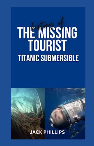 HISTORY OF THE MISSING TOURIST TITANIC SUBMERSIBLE von Independently published