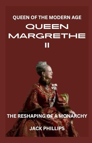 QUEEN MARGRETHE II: QUEEN OF THE MODERN AGE: THE RESHAPING OF A MONARCHY von Independently published