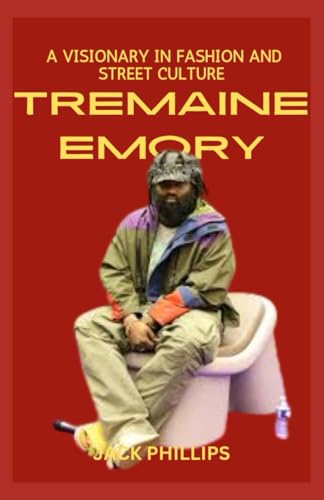 TREMAINE EMORY: A VISIONARY IN FASHION AND STREET CULTURE (Luxury Fashion Biography Series) von Independently published
