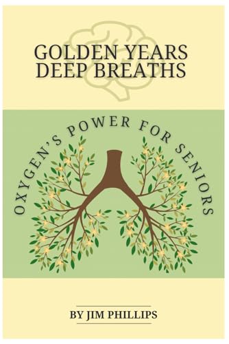 GOLDEN YEARS DEEP BREATHS: OXYGEN'S POWER FOR SENIORS von Independently published