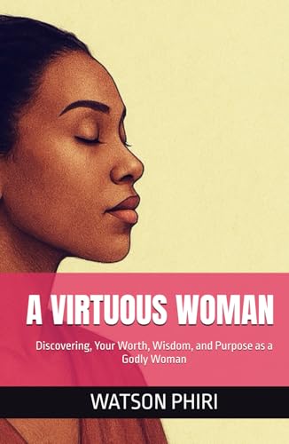 A VIRTUOUS WOMAN: Discovering, Your Worth, Wisdom, and Purpose as a Godly Woman von Independently published