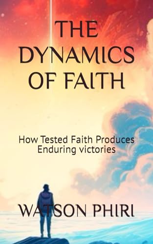 THE DYNAMICS OF FAITH: How Tested Faith Produces Enduring victories THE DYNAMICS OF FAITH: How Tested Faith Produces Enduring victories von Independently published