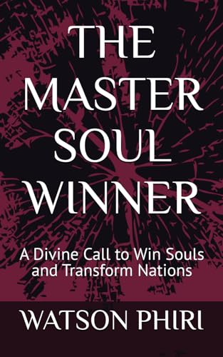 THE MASTER SOUL WINNER: A Divine Call to Win Souls and Transform Nations von Independently published