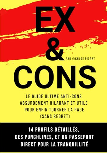 EX & CONS Guide de terrain pour les repérer, les gérer et s’en foutre.: 14 profils, des punchlines et un passe-port direct pour la tranquillité. von Auto-Edition