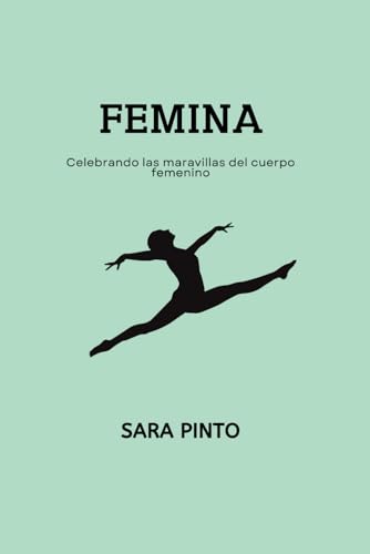 FEMINA: Celebrando las maravillas del cuerpo femenino (Spanish Medical Literature Books: Libros de literatura médica española, Band 10) von Independently published
