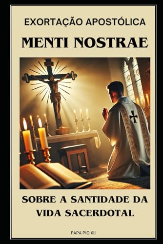 EXORTAÇÃO APOSTÓLICA MENTI NOSTRAE - SOBRE A SANTIDADE DA VIDA SACERDOTAL (Papa PIO XII, Band 1) von Independently published