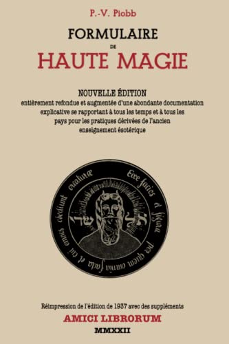 FORMULAIRE DE HAUTE MAGIE: NOUVELLE ÉDITION entièrement refondue et augmentée d’une abondante documentation explicative se rapportant à tous les temps ... dérivées de l’ancien enseignement ésotérique
