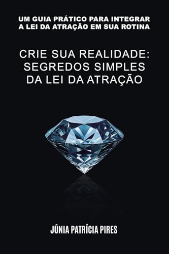 CRIE SUA REALIDADE: SEGREDOS SIMPLES DA LEI DA ATRAÇÃO: Um guia prático para integrar a lei da atração em sua rotina CRIE SUA REALIDADE: SEGREDOS SIMPLES DA LEI DA ATRAÇÃO: Um guia prático para integrar a lei da atração em sua rotina von Independente