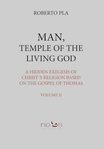 MAN, TEMPLE OF THE LIVING GOD. V.2: A HIDDEN EXEGESIS OF CHRIST´S RELIGION BASED ON THE GOSPEL OF THOMAS von Editorial Nous