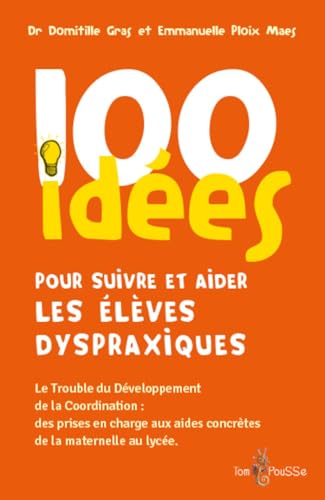 100 idées pour suivre et aider les élèves dyspraxiques : Le Trouble du développement de la coordination : des prises en charge aux aides concrètes de la maternelle au lycée von Editions Tom Pousse