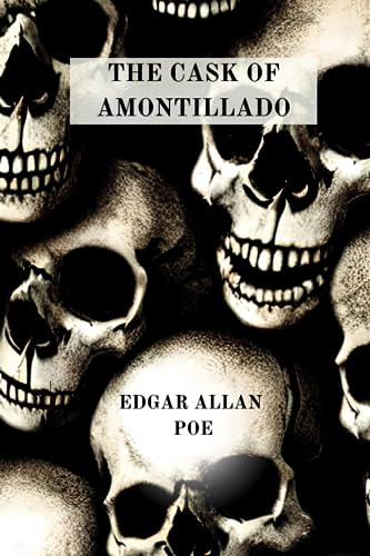 THE CASK OF AMONTILLADO BY EDGAR ALLAN POE THE CASK OF AMONTILLADO BY EDGAR ALLAN POE