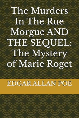 The Murders In The Rue Morgue AND THE SEQUEL: The Mystery of Marie Roget The Murders In The Rue Morgue AND THE SEQUEL: The Mystery of Marie Roget
