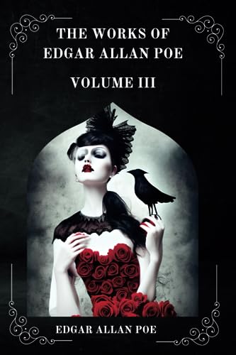 The Works of Edgar Allan Poe VOLUME III BY EDGAR ALLAN POE The Works of Edgar Allan Poe VOLUME III BY EDGAR ALLAN POE