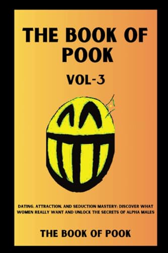 The Book of Pook—Dating, Attraction, and Seduction Mastery, Discover What Women Really Want and Unlock the Secrets of Alpha Males: Volume-3 von Independently published