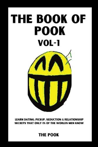 The Book of Pook—Learn Dating, Pickup, Seduction & Relationship Secrets That only 1% of the Worlds Men Know: Volume-1