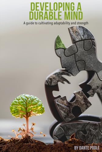 DEVELOPING A DURABLE MIND: A GUIDE TO CULTIVATING ADAPTABILITY AND STRENGTH von Authors Book Publishing