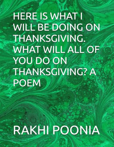 HERE IS WHAT I WILL BE DOING ON THANKSGIVING. WHAT WILL ALL OF YOU DO ON THANKSGIVING? A POEM HERE IS WHAT I WILL BE DOING ON THANKSGIVING. WHAT WILL ALL OF YOU DO ON THANKSGIVING? A POEM von Independently published