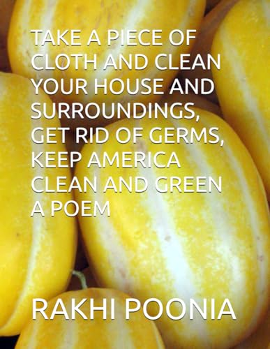 TAKE A PIECE OF CLOTH AND CLEAN YOUR HOUSE AND SURROUNDINGS, GET RID OF GERMS, KEEP AMERICA CLEAN AND GREEN TAKE A PIECE OF CLOTH AND CLEAN YOUR HOUSE AND SURROUNDINGS, GET RID OF GERMS, KEEP AMERICA CLEAN AND GREEN von Independently published
