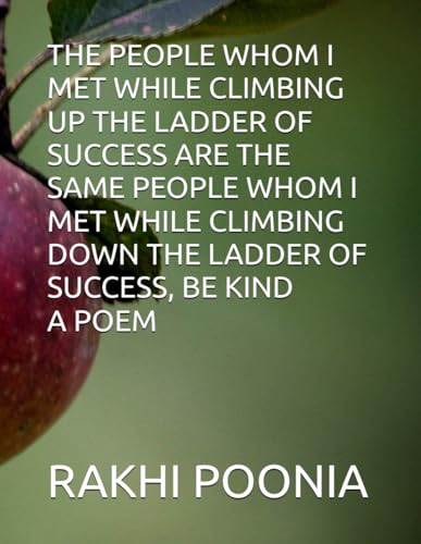 THE PEOPLE WHOM I MET WHILE CLIMBING UP THE LADDER OF SUCCESS ARE THE SAME PEOPLE WHOM I MET WHILE CLIMBING DOWN THE LADDER OF SUCCESS, BE KIND THE PEOPLE WHOM I MET WHILE CLIMBING UP THE LADDER OF SUCCESS ARE THE SAME PEOPLE WHOM I MET WHILE CLIMBING DOWN THE LADDER OF SUCCESS, BE KIND von Independently published