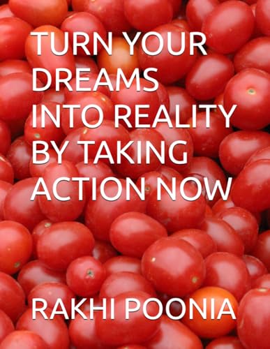 TURN YOUR DREAMS INTO REALITY BY TAKING ACTION NOW TURN YOUR DREAMS INTO REALITY BY TAKING ACTION NOW von Independently published