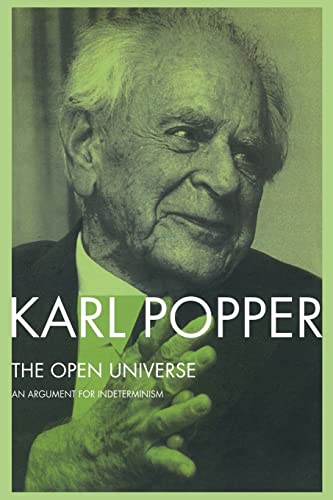 The Open Universe: An Argument for Indeterminism From the Postscript to The Logic of Scientific Discovery The Open Universe: An Argument for Indeterminism From the Postscript to The Logic of Scientific Discovery
