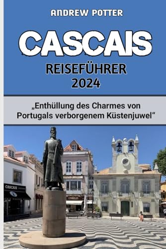 CASCAIS REISEFÜHRER 2024: „Enthüllung des Charmes von Portugals verborgenem Küstenjuwel“