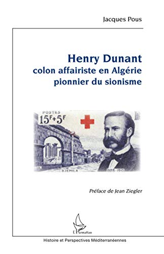 Henry Dunant: Colon affairiste en Algérie pionnier du sionisme