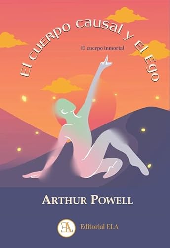 El Cuerpo Causal y el Ego: EL CUERPO INMORTAL (TEOSOFÍA, Band 44) von Ediciones Librería Argentina (ELA)