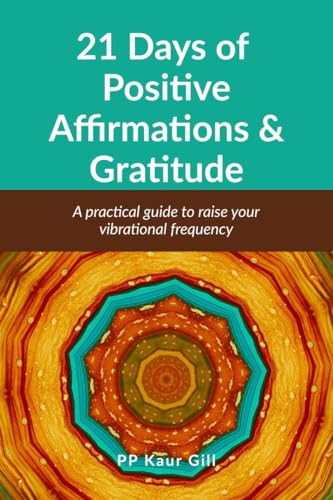 21 Days of Positive Affirmations & Gratitude: A practical Guide to raise your vibrational frequency von Notion Press