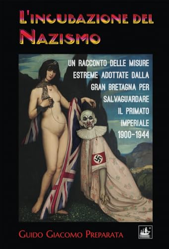 L'INCUBAZIONE DEL NAZISMO: UN RACCONTO DELLE MISURE ESTREME ADOTTATE DALLA GRAN BRETAGNA PER SALVAGUARDARE IL PRIMATO IMPERIALE 1900-1944