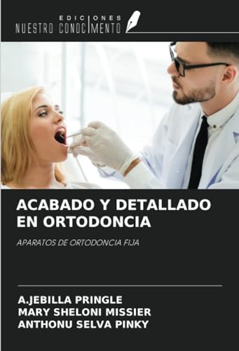 ACABADO Y DETALLADO EN ORTODONCIA: APARATOS DE ORTODONCIA FIJA von Ediciones Nuestro Conocimiento